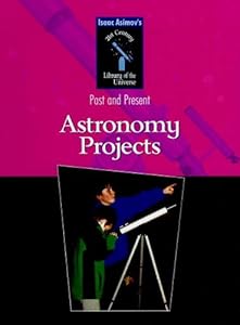 Astronomy Projects (Isaac Asimov's 21st Century Library of the Universe)