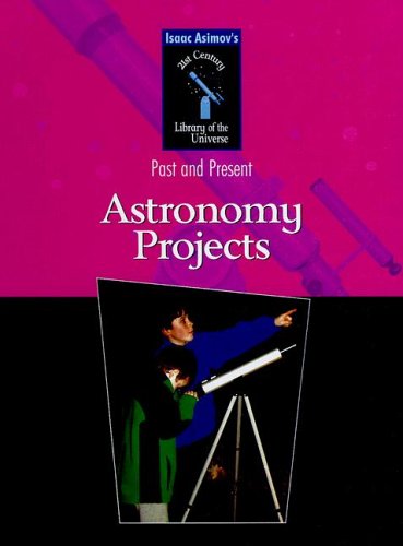 Astronomy Projects (Isaac Asimov's 21st Century Library of the Universe) by Isaac Asimov