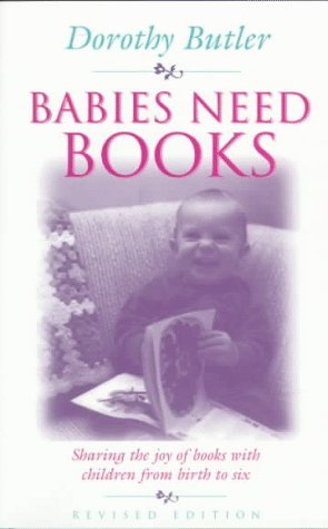 Babies Need Books: Sharing the Joy of Books with Children from Birth to Six