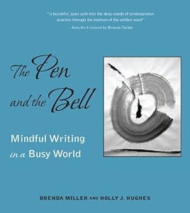 The Pen and the Bell: Mindful Writing in a Busy World by Brenda Miller