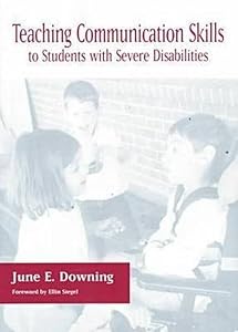 Teaching Communication Skills to Students With Severe Disabilities by June Downing