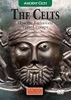 The Celts: How the Barbarians Tamed Europe - Ancient Celts (Ancient Civilizations: Volume 24)