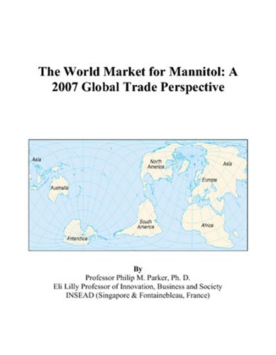 The World Market for Mannitol: A 2007 Global Trade Perspective by Philip M. Parker