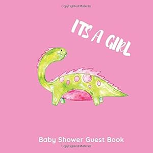 IT’S A GIRL BABY SHOWER GUEST BOOK: Dinosaur on a pink background keepsake guest book with bonus gift log, Wishes & Advice and Predictions for Parents by CUTE AND CREATIVE GUEST BOOKS