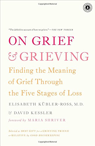 On Grief and Grieving: Finding the Meaning of Grief Through the Five Stages of Loss by David Kessler