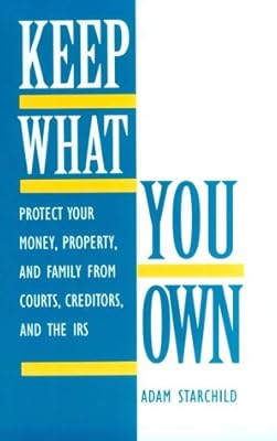 Keep What You Own: Protect Your Money, Property, And Family From Courts, Creditors, And The IRS