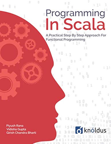 Programming In Scala: A Practical Step by Step Approach for Functional programming by Piyush Rana