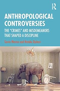 Anthropological Controversies: The “Crimes” and Misdemeanors that Shaped a Discipline by Gavin Weston