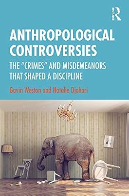 Anthropological Controversies: The “Crimes” and Misdemeanors that Shaped a Discipline