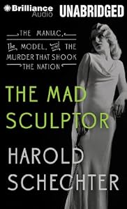 The Mad Sculptor: The Maniac, the Model, and the Murder that Shook the Nation
