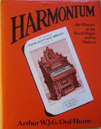 Harmonium: The History of the Reed Organ and Its Makers by Arthur W. J. G. Ord-Hume