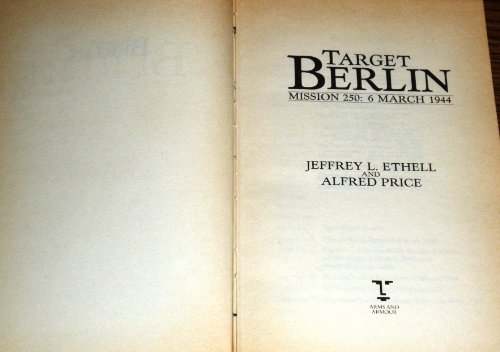 Target Berlin: United States 8th Air Force, 6th March 1944 by Jeffrey Ethell
