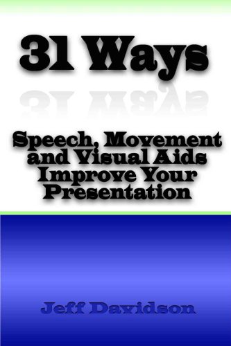 31 Ways Speech, Movement and Visual Aids Improve Your Presentation by Jeff Davidson