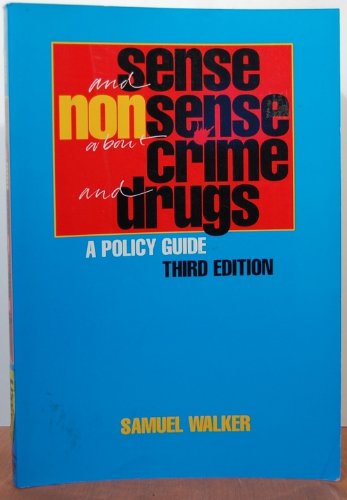 Sense and Nonsense About Crime and Drugs: A Policy Guide (A volume in the Wadsworth Contemporary Issues in Crime and Justice Series) by Samuel Walker