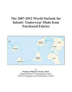 The 2007-2012 World Outlook for Infants’ Underwear Made from Purchased Fabrics by Philip M. Parker