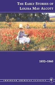 The Early Stories of Louisa May Alcott, 1852-1860 (Ironweed American Classics)