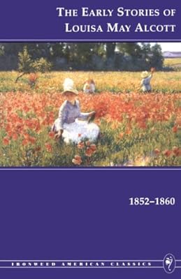 The Early Stories of Louisa May Alcott, 1852-1860 (Ironweed American Classics)