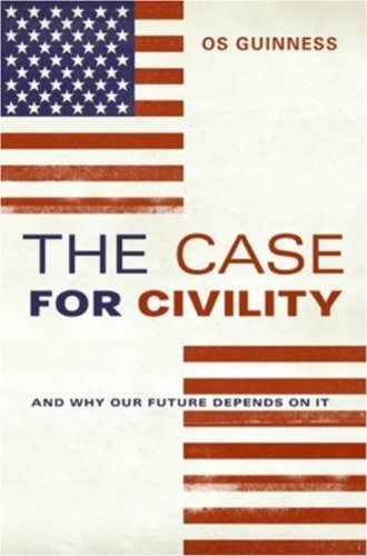 The Case for Civility: And Why Our Future Depends on It by Os Guinness