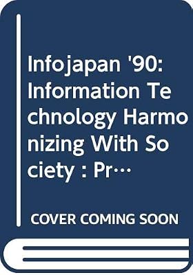 Infojapan '90: Information Technology Harmonizing With Society : Proceedings of the Infojapan '90 Computer Conference October 2-5, 1990 Tokyo, Japan