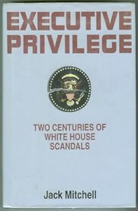 Executive Privilege: Two Centuries of White House Scandals