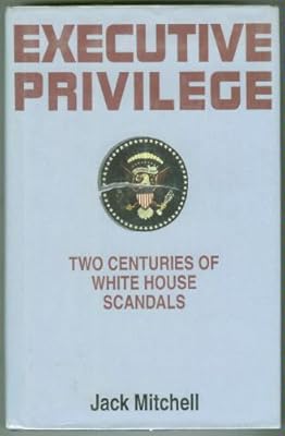 Executive Privilege: Two Centuries of White House Scandals