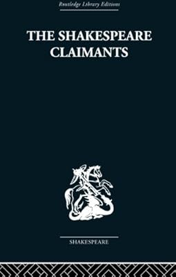 The Shakespeare Claimants: A Critical Survey of the Four Principal Theories concerning the Authorship of the Shakespearean Plays