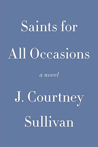 Saints for All Occasions: A novel by J  Courtney Sullivan