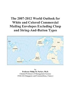 The 2007-2012 World Outlook for White and Colored Commercial Mailing Envelopes Excluding Clasp and String-And-Button Types by Philip M. Parker
