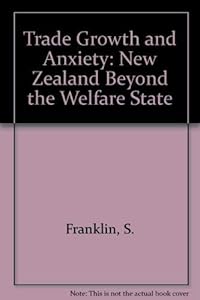Trade Growth and Anxiety: New Zealand Beyond the Welfare State by S. Franklin