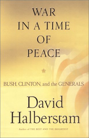 War in a Time of Peace: Bush, Clinton, and the Generals by David Halberstam