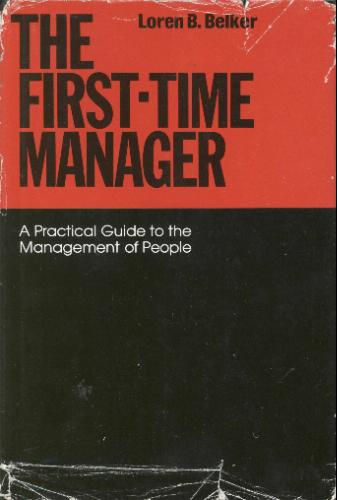 The first-time manager: A practical guide to the management of people by Loren B Belker