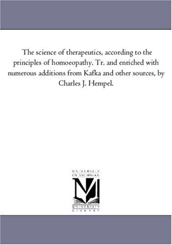 The science of therapeutics, according to the principles of homoeopathy. Tr. and enriched with numerous additions from Kafka and other sources, by Charles J. Hempel. by Maria Bonn