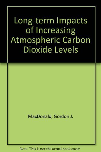 The Long Term Impacts of Increasing Atmospheric Carbon Dioxide Levels by Gordon MacDonald