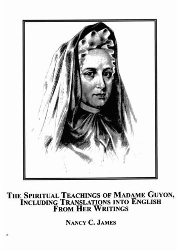 The Spiritual Teachings of Madame Guyon, Including Translations into English From Her Writings by Nancy C. James
