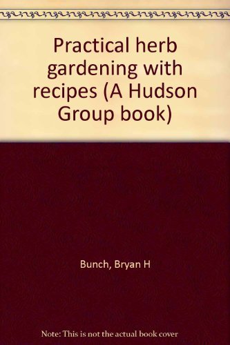 Practical herb gardening with recipes by Bryan H Bunch
