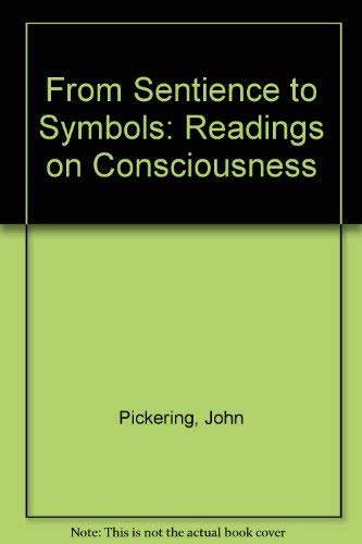 From Sentience to Symbols: Readings on Consciousness by John Pickering