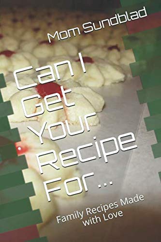 Can I Get Your Recipe For...: Family Recipes Made with Love by Mom Sundblad