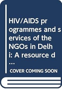 HIV/AIDS programmes and services of the NGOs in Delhi: A resource directory