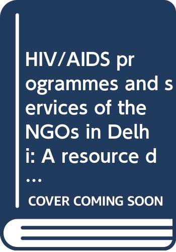 HIV/AIDS programmes and services of the NGOs in Delhi: A resource directory by unknown author