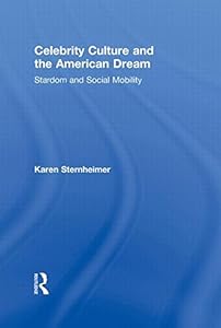 Celebrity Culture and the American Dream: Stardom and Social Mobility
