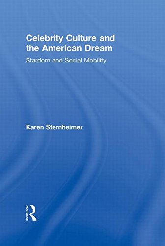 Celebrity Culture and the American Dream: Stardom and Social Mobility by Richard Schickel