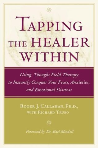 Tapping the Healer Within : Using Thought Field Therapy to Instantly Conquer Your Fears, Anxieties, and Emotional Distress by Earl Mindell