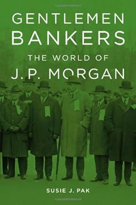 Gentlemen Bankers: The World of J. P. Morgan