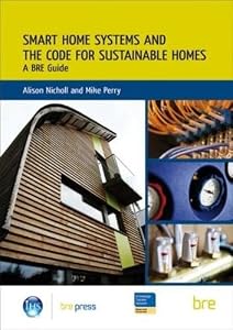 Smart Home Systems and the Code for Sustainable Homes: A BRE Guide (BR 506) by Alison Nicholl