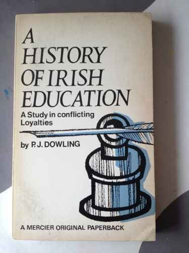 A history of Irish education: A study in conflicting loyalties by P.J. DOWLING