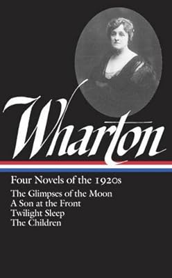 Four novels of the 1920s : the glimpses of the moon/ a son at the front / twilight sleep / the... children.
