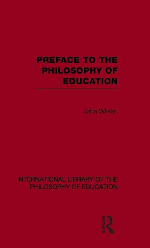 Preface to the philosophy of education (International Library of the Philosophy of Education Volume 24) (International Library of the Philosophy of Education, 24) by John Wilson
