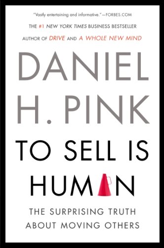To Sell Is Human: The Surprising Truth About Moving Others by Daniel H. Pink