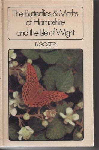 The butterflies and moths of Hampshire and the Isle of Wight: (being an account of the whole of the Lepidoptera) by Barry Goater