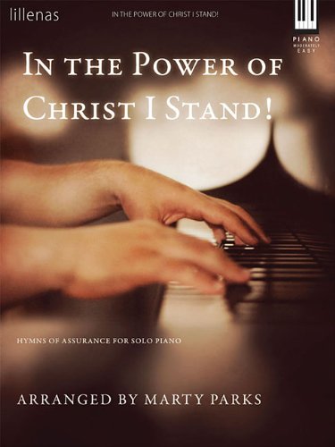In the Power of Christ I Stand!: Hymns of Assurance for Solo Piano (Lillenas Publications) by Marty Parks